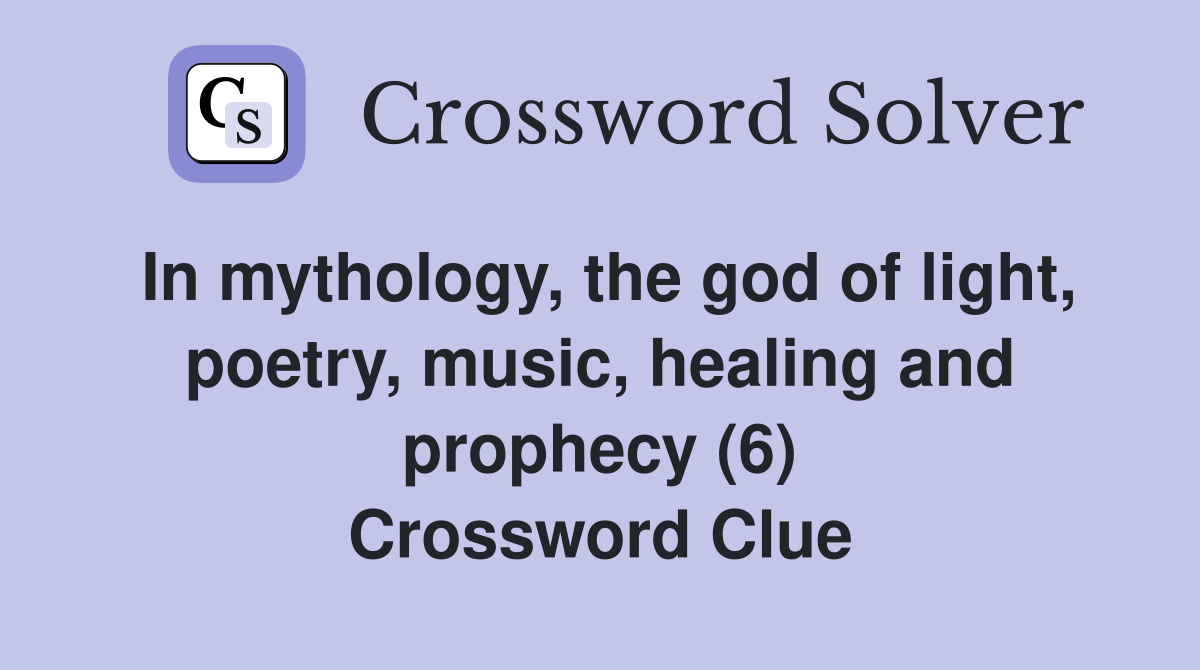 In mythology, the god of light, poetry, music, healing and prophecy (6